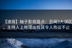 【速报】柚子影视盘点：丑闻3大误区，主持人上榜理由极其令人热议不止